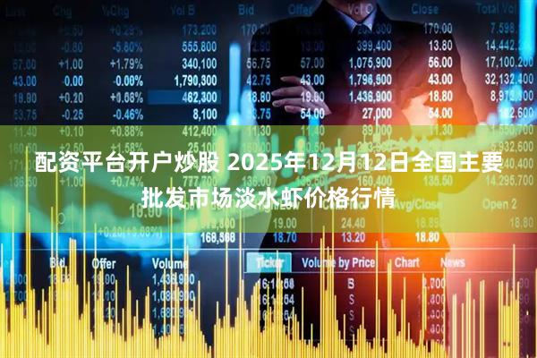 配资平台开户炒股 2025年12月12日全国主要批发市场淡水虾价格行情