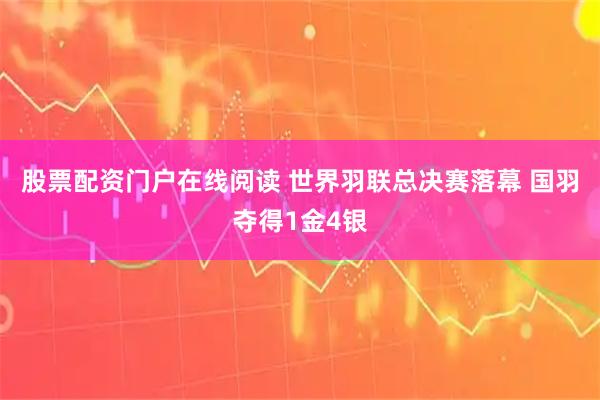 股票配资门户在线阅读 世界羽联总决赛落幕 国羽夺得1金4银