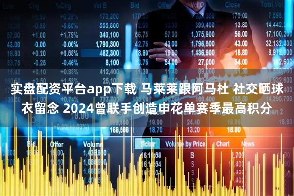 实盘配资平台app下载 马莱莱跟阿马杜 社交晒球衣留念 2024曾联手创造申花单赛季最高积分
